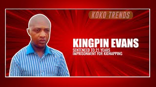 Kingpin Evans Sentenced To 21 Years Imprisonment For Kidnapping [upl. by Amber]