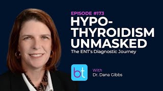 Hypothyroidism Symptoms Diagnosis amp Treatment w Dr Dana Gibbs  BackTable ENT Ep 173 [upl. by Kasper]