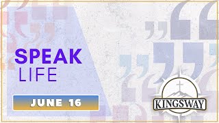 June 16  Speak Life  Kingsway Church [upl. by Raleigh]