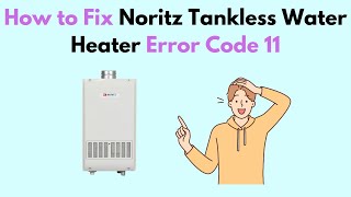 How to Fix Noritz Tankless Water Heater Error Code 11 [upl. by Rubma876]