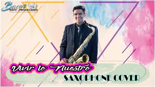 VIVIR LO NUESTRO  SAXOPHONE COVER  SAXOFONISTA EN BOGOTA [upl. by Bass330]