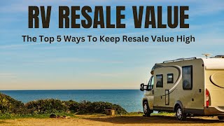 The Top 5 Ways To Keep Your RVs Resale Value High [upl. by Ear]