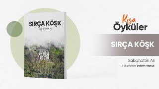 SIRÇA KÖŞK  SABAHATTİN ALİ  Sesli Öykü  KISA ÖYKÜ  Özet Kitap seslikitap sabahattinali öykü [upl. by Doss]