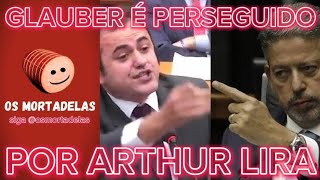 GLAUBER BRAGA ESTÁ SENDO CASSADO POR PERSEGUIÇÃO DE ARTHUR LIRA  OS MORTADELAS [upl. by Anuait156]