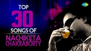 Top 30 Songs Of Nachiketa Chakraborty  Jakhan Samay  Nilanjana  Tumi Ashbe Bole  Briddhashram [upl. by Rozek]