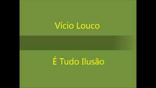 Vício Louco  É Tudo Ilusão [upl. by Behre]