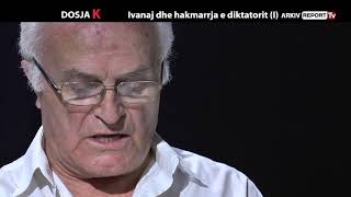 DOSJA K  IVANAJ DHE HAKMARRJA E DIKTATORIT PJESA E PARE [upl. by Nathanael]