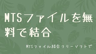 MTSファイル結合フリーソフトでMTSファイルを無料で結合 [upl. by Anyak]