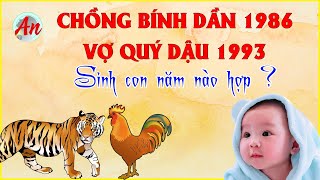 Chồng Bính Dần 1986 Vợ Quý Dậu 1993 Sinh Con Năm Nào Để Hoá Giải Xung Khắc [upl. by Melar570]