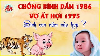 Chồng Bính Dần 1986 Vợ Ất Hợi 1995 Sinh Con Năm Nào Để Hoá Giải Xung Khắc [upl. by Ydal]