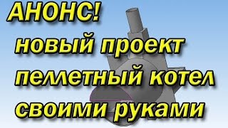 АНОНС новый проект пеллетный котел своими руками [upl. by Iredale73]