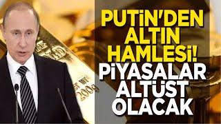 Rusya lideri Putinden altın hamlesi Piyasalar altüst olacak gram altın yorumları [upl. by Karrie]