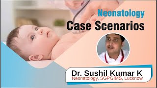 Case Scenarios  Dr Sushil Kumar K  Department of Neonatology SGPGIMS Lucknow [upl. by Ardnua]