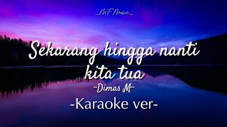 Sekarang Hingga Nanti Kita Tua  by Dimas M  karaoke version [upl. by Etteluap722]