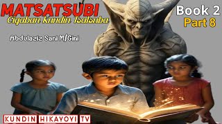 Matsatsubi Cigaban Kundin Tsatsuba Book 2 Episode 8 Littafin Yaki Na Abdulaziz Sani MGini [upl. by Anaili]