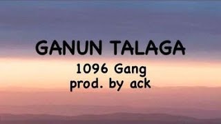 Ganun talaga  1096 Gang  Lyrics prod by ACK [upl. by Nojram990]