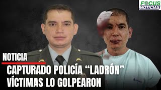 CAPTURADO POLICÍA quotLADRÓNquot ROBÓ un local con Cómplices Víctimas lo GOLPEARON y DETUVIERON FocusNo [upl. by Donielle]