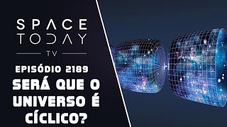 SERÁ QUE O UNIVERSO É CÍCLICO  SPACE TODAY TV EP2189 [upl. by Hwang]