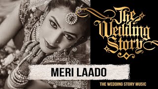 Meri Laado  The Bidai Song  A Compilation by The Wedding Story  Best Wedding Song [upl. by Saideman]