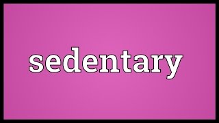 Sedentary Meaning [upl. by Garreth]