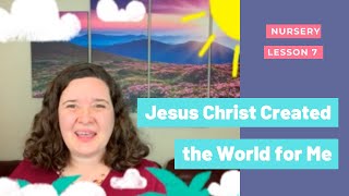 Nursery Lesson 7Jesus Christ Created the World for Me [upl. by Setsero368]