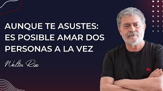 Aunque te asustes Es posible amar dos personas a la vez  Walter Riso [upl. by Herzberg]