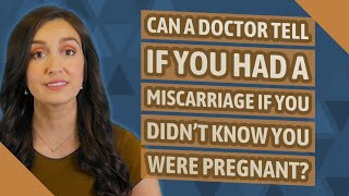 Can a doctor tell if you had a miscarriage if you didnt know you were pregnant [upl. by Anaerol912]