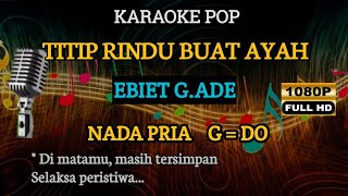 TITIP RINDU BUAT AYAH  KARAOKE NADA PRIA  G  DO  EBIET G Ade TEGUHMUSIK23 [upl. by Selbbep453]