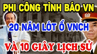 Công Bố Bí Mật PHI CÔNG TÌNH BÁO CS 20 Năm Lót Ổ VNCH Và 10 Giây Làm Nên Lịch Sử  Triết Lý Tinh Hoa [upl. by Enieledam]