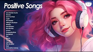 Positive Songs 💕 All the good vibes running through your mind  Cheerful morning playlist [upl. by Norramic]