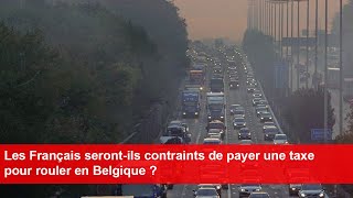 Les Français serontils contraints de payer une taxe pour rouler en Belgique [upl. by Gilpin]