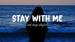 Stay With Me ♫ Sad songs playlist for broken hearts  Depressing Songs 2023 That Will Make You Cry [upl. by Napas]