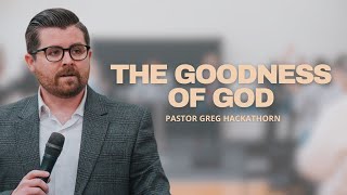 The Goodness of God  Pastor Greg Hackathorn [upl. by Marlene]