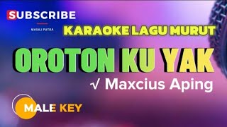 KARAOKE MURUT OROTON KU YAK  MAXCIUS APING [upl. by Narine]