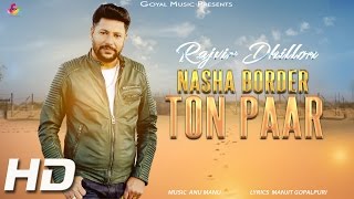 Rajvir Dhillon  Nasha Border Ton Paar  Goyal Music  Official Song 2017 [upl. by Boony]