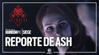 Rainbow Six Siege  Outbreak  El reporte de Ash [upl. by Nalyd]