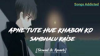 Apne Tute Hue Khabon Ko Sambhalu SlowedReverb Sahir Ali Bagga  lofi song  Songs Addicted [upl. by Voltz695]