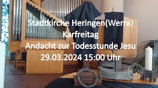 Karfreitag 29032024 1500 Uhr Andacht zur Todesstunde Jesu Stadtkirche Heringen Werra [upl. by Annayd]