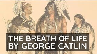 Breath of Life by George Catlin Full Audiobook [upl. by Cohbert105]