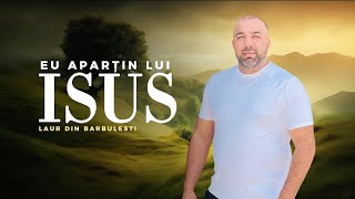 Laur din Bărbulești  Eu aparțin Lui Isus NOU 2024 [upl. by Neryt]