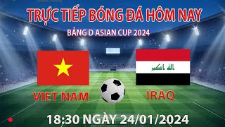 Trực tiếp bóng đá hôm nay Việt Nam vs Iraq asian cup 1830 2412024 bình luận trước trận đấu [upl. by Clementas]