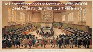 De Dordtse Leerregels getoetst aan GODS WOORD Deel 6 bestrijding hst 1 artikel 8 en 9 [upl. by Eiramave]