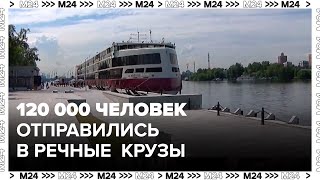 За два месяца в речные круизы из Москвы отправились 120 тысяч человек  Москва 24 [upl. by Eleanor]