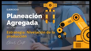 Planificación Agregada de la Producción  Ejercicio Estrategia de Nivelación de la Producción [upl. by Countess]