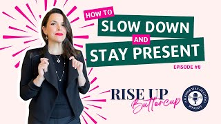 How to Slow Down and Stay Present RISE UP Buttercup Podcast [upl. by Atirabrab522]