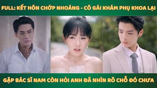 Full Kết hôn chớp nhoáng  cô gái khám ph ụ khoa lại gặp bác sĩ nam còn hỏi anh đã nhìn rõ chỗ đó [upl. by Rupert]