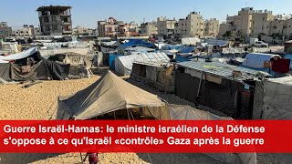 Le ministre israélien de la Défense soppose à ce quIsraël «contrôle» Gaza après la guerre [upl. by Ardel]