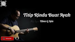 Titip Rindu Buat Ayah  Ebiet GAde Lyrics [upl. by Krista]