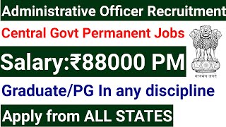 ADMINISTRATIVE OFFICER RECRUITMENT 2024 IN CENTRAL GOVT ORGANIZATION I ANY GRADUATE  PG I 88000 Rs [upl. by Walter]