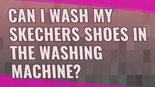 Can I wash my Skechers shoes in the washing machine [upl. by Acirfa]